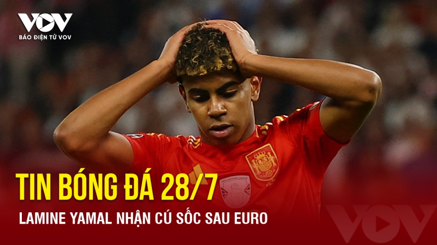 Tin bóng đá 28/7: Lamine Yamal nhận cú sốc sau EURO